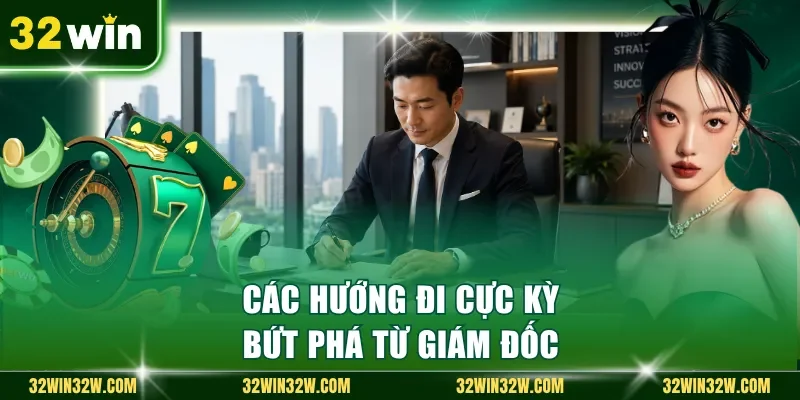 Các hướng đi cực kỳ bứt phá từ giám đốc