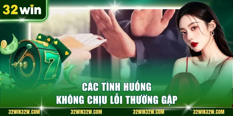 Các tình huống không chịu lỗi thường gặp