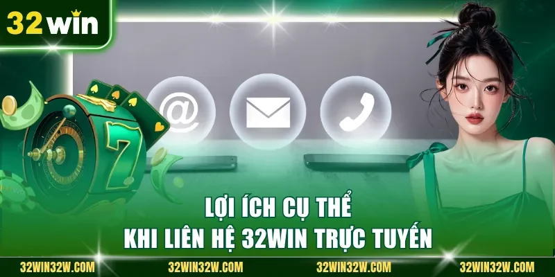 Lợi ích cụ thể khi liên hệ 32Win trực tuyến