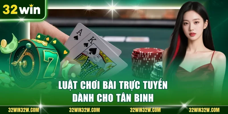 Luật chơi bài trực tuyến dành cho tân binh