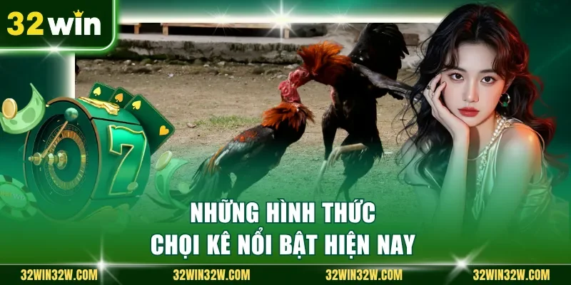 Những hình thức chọi kê nổi bật hiện nay 