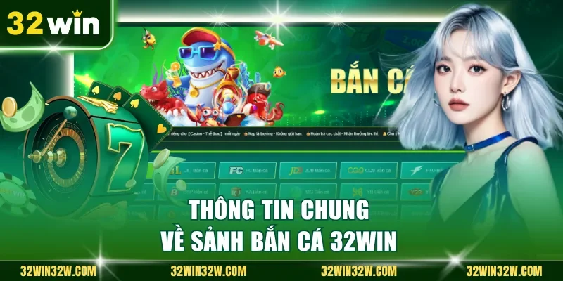 Thông tin chung về sảnh bắn cá 32Win