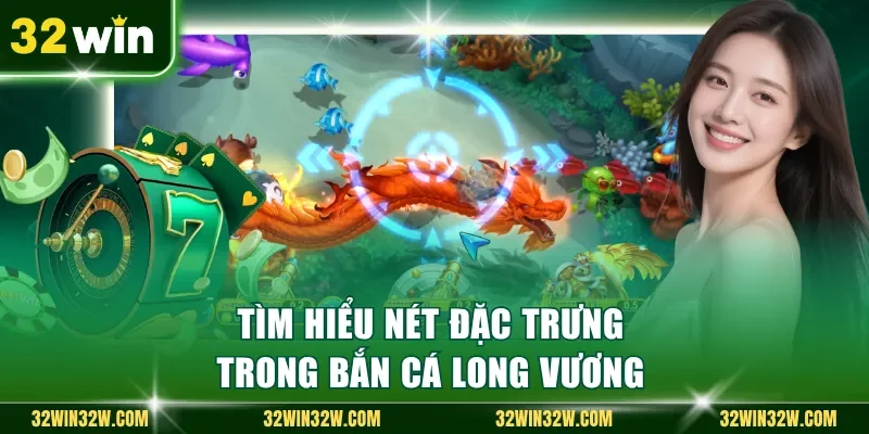 Tìm hiểu nét đặc trưng trong bắn cá long vương